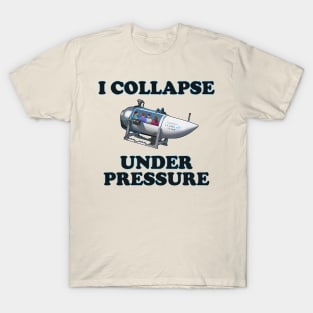 I Collapse Under Pressure T-Shirt